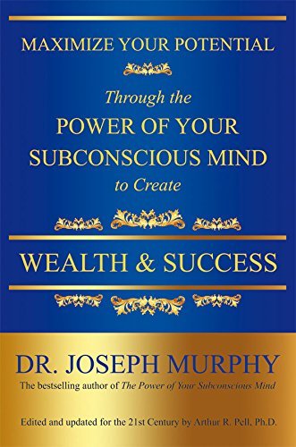 Maximize Your Potential Through the Power of Your Subconscious Mind to Create Wealth and Success by Dr Joseph Murphy