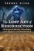 The Lost Art of Resurrection: Initiation, Secret Chambers, and the Quest for the Otherworld