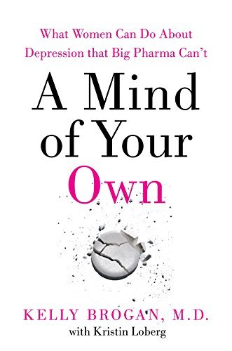 A Mind of Your Own: What Women Can Do About Depression That Big Pharma Can't
