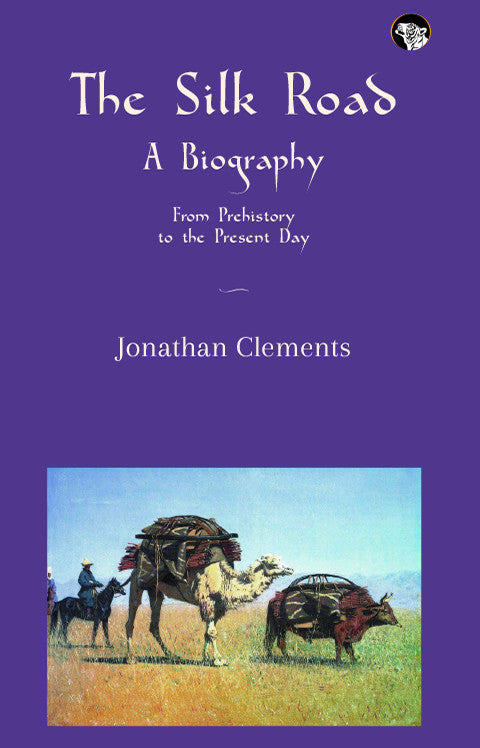 The Silk Road: A Biography From Prehistory to the Present Day