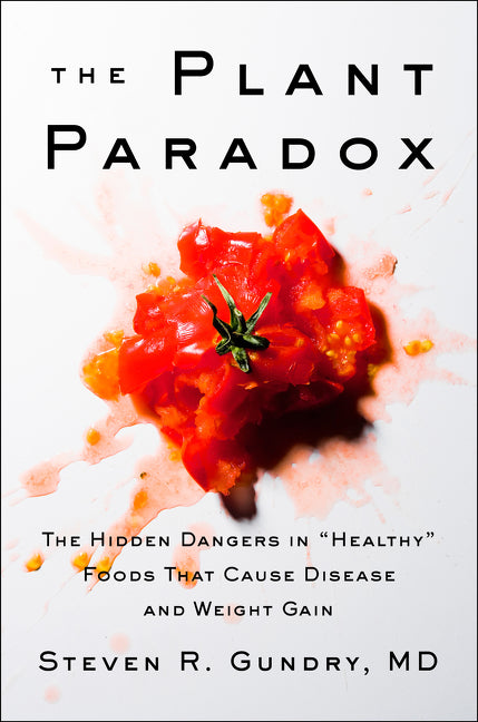 The Plant Paradox: The Hidden Dangers in "Healthy" Foods That Cause Disease and Weight Gain – An NYT Bestselling Medical Nutrition Guide to Longevity and Wellness by Steven R. Gundry M.D.