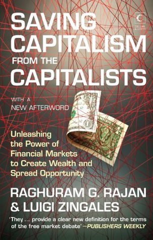 Saving Capitalism From The Capitalists: How Open Financial Markets Challenge the Establishment and Spread Prosperity to Rich and Poor Alike