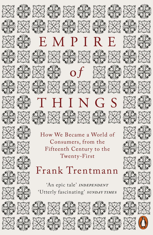 Empire of Things: How We Became a World of Consumers, from the 15th Century to the 21st by Frank Trentmann