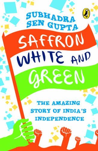 Saffron, White and Green: The Amazing Story of India's Independence