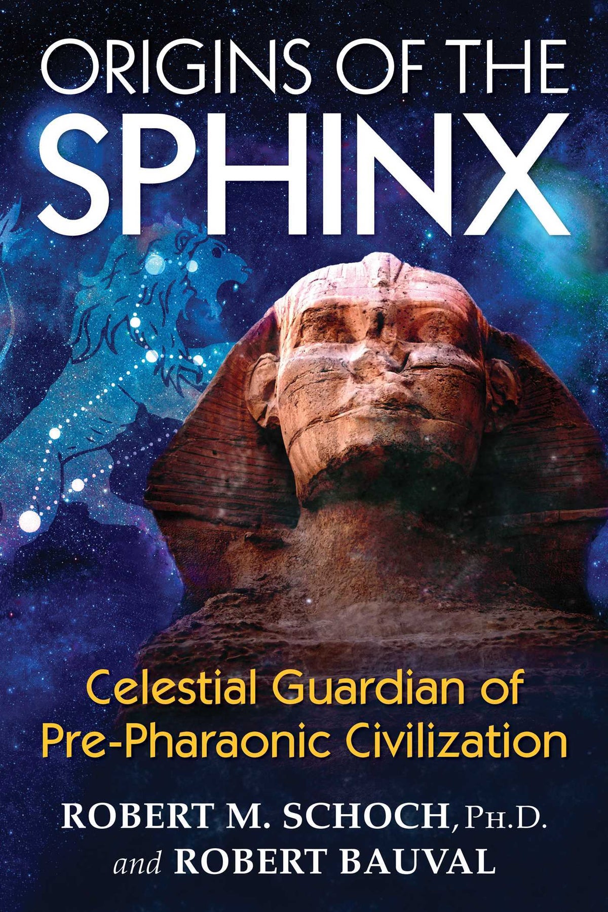 Origins of the Sphinx: Celestial Guardian of Pre-Pharaonic Civilization by Robert M. Schoch