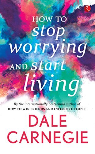 How to Stop Worrying and Start Living [May 01, 2016] Carnegie, Dale by Dale Carnegie