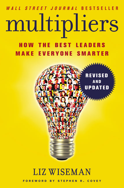 Multipliers, Revised and Updated: Unlocking The Secrets of Effective Leadership to Maximize Team Potential
