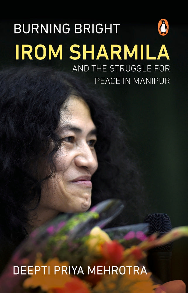 Burning Bright: Irom Sharmila and the Struggle for Peace in Manipur