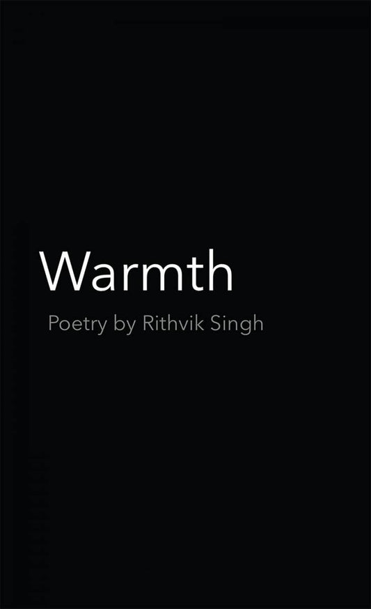 Warmth : Poetry by Rithvik Singh