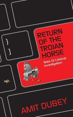 RETURN OF THE TROJAN HORSE Tales of Criminal Investigation by Amit Dubey