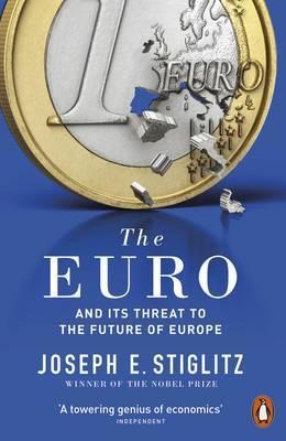 The Euro: And its Threat to the Future of Europe by Joseph Stiglitz