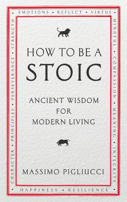 How to Be a Stoic: Ancient Wisdom for Modern Living