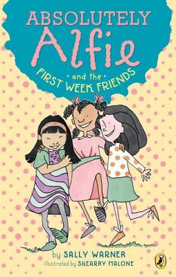 Absolutely Alfie and the First Week Friends by Sally Warner And Shearry Malone