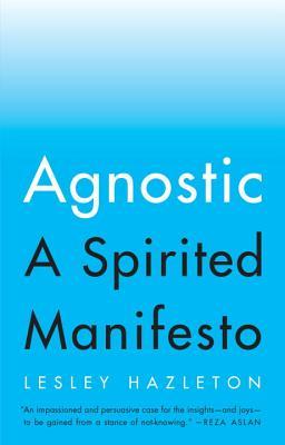 Agnostic: A Spirited Manifesto by Lesley Hazleton