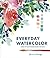Everyday Watercolor: Learn to Paint Watercolor in 30 Days