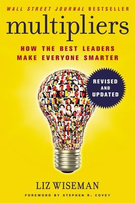 Multipliers, Revised and Updated: Unlocking The Secrets of Effective Leadership to Maximize Team Potential