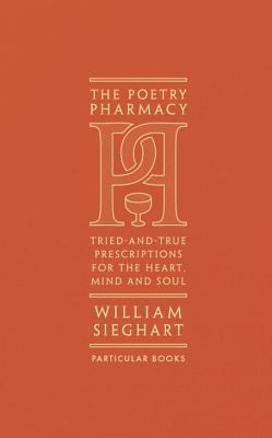 The Poetry Pharmacy: Tried-and-True Prescriptions for the Mind, Heart and Soul