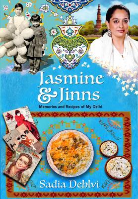 Jasmine and Jinns: Memories and Recipes of My Delhi by Sadia Dehlvi