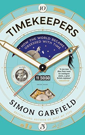 Timekeepers : How the World Became Obsessed With Time by Simon Garfield