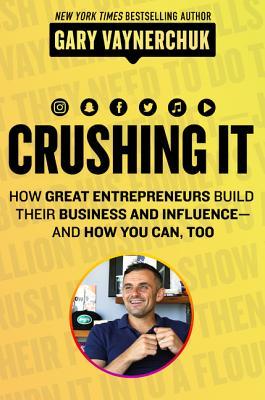 Crushing It!: How Great Entrepreneurs Build Their Business and Influence and How You Can Too – A State-of-the-Art Guide to Personal Branding and Social Media