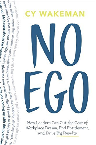 No Ego: How Leaders Can Cut the Cost of Workplace Drama, End Entitlementand Drive Big Results by Cy Wakeman