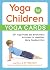 Yoga for Children--Yoga Cards: 50+ Yoga Poses and Mindfulness Activities for Healthier, More Resilient Kids