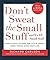 Don’t Sweat the Small Stuff: Simple ways to keep the little things from taking over your life