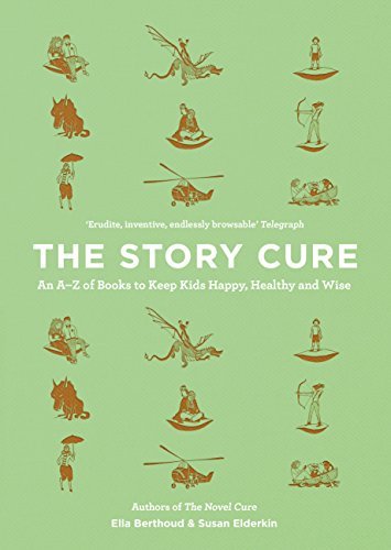 The Story Cure: An A-Z of Books to Keep Kids Happy, Healthy and Wise by Ella,elderkin, Susan Berthoud