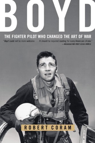 Boyd: The Fighter Pilot Who Changed the Art of War by Coram Robert