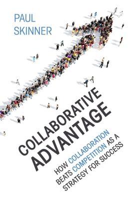 Collaborative Advantage: How collaboration beats competition as a strategy for success