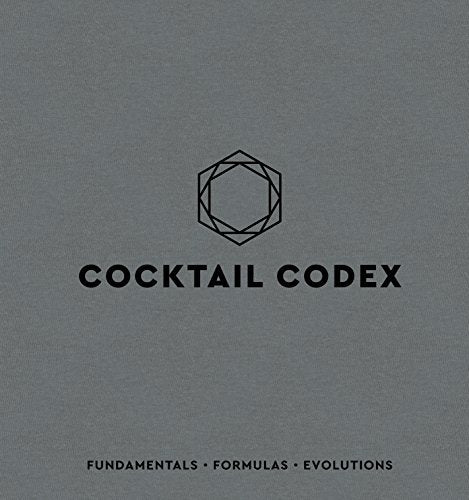 Cocktail Codex: Fundamentals, Formulas, Evolutions [A Cocktail Recipe Book] by Alex Day