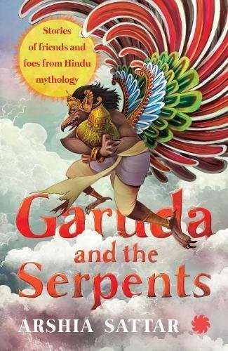 Garuda and the serpents: Stories of Friends and Foes from Hindu Mythology by Arshia Sattar