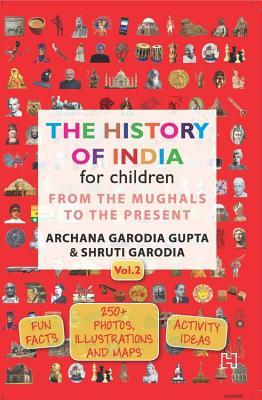The History of India for Children - (Vol. 2): From The Mughals To The Present [Paperback] Archana Garodia Gupta,Shruti Garodia