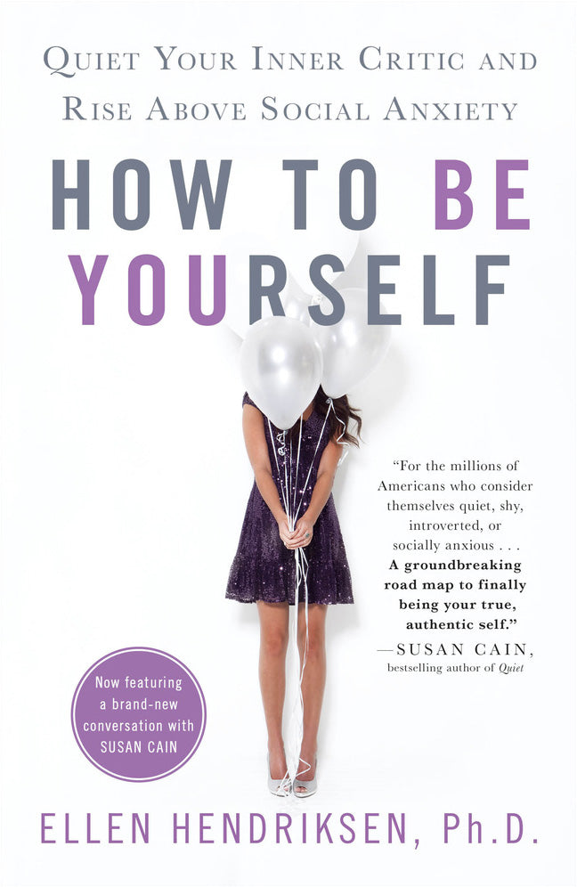 How to Be Yourself: Quiet Your Inner Critic and Rise Above Social Anxiety by Ellen Hendriksen