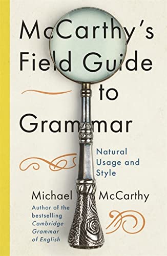 Mc Carthy'S Field Guide To Grammar: Natural English Usage And Style by Michael Mccarthy