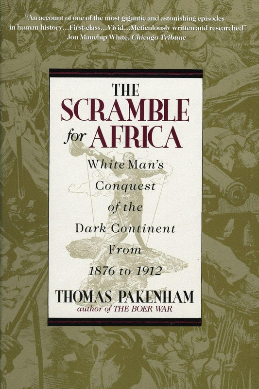 The Scramble for Africa: The White Man's Conquest of the Dark Continent from 1876 to 1912 by Pakenham Thomas