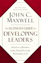 The Ultimate Guide to Developing Leaders : Invest in People Like Your Future Depends on It by John C. Maxwell