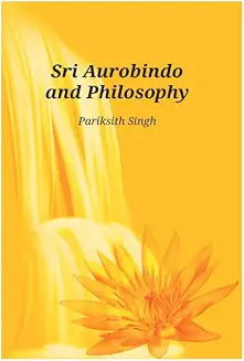 Sri Aurobindo and Philosophy by Pariksith Singh
