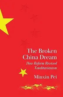 The Broken China Dream: How Reform Revived Totalitarianism by Minxin Pei