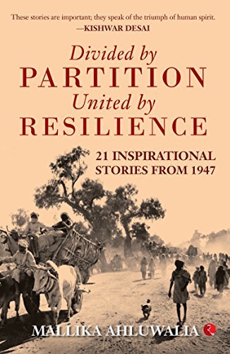 Divided by Partition: United by RESILIENCE: 21 Inspirational Stories from 1947 by Mallika Ahuluwalia