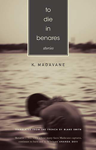 To Die in Benares by K. Madavane; Translated From The French By Blake Smith