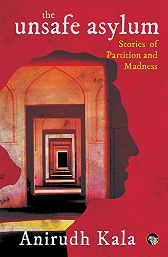 Unsafe Asylum Stories of Partition Madness