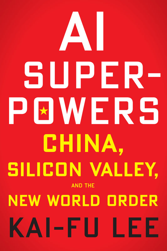 AI Superpowers: China, Silicon Valley, and the New World Order