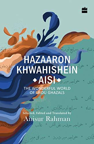 Hazaaron Khwahishein Aisi: The Wonderful World of Urdu Ghazals