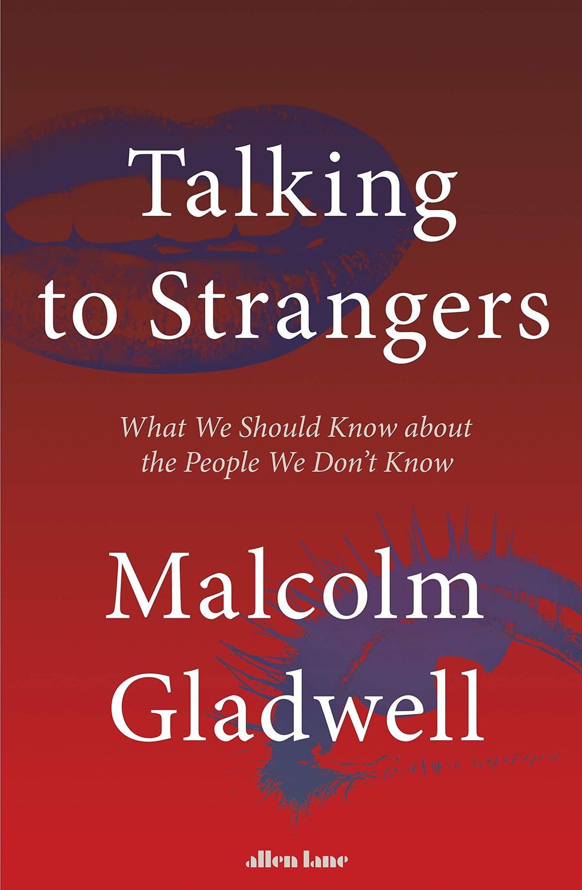 Talking to Strangers: What We Should Know About the People We Don’t Know by Gladwell Malcolm