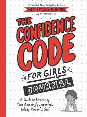 The Confidence Code for Girls Journal: A Guide to Embracing Your Amazingly Imperfect, Totally Powerful Self – An Interactive Workbook for Kids by Katty Kay