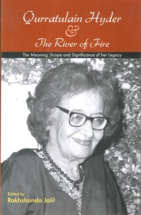 Qurratulain Hyder and The River of Fire: The Meaning, Scope and Significance of Her Legacy