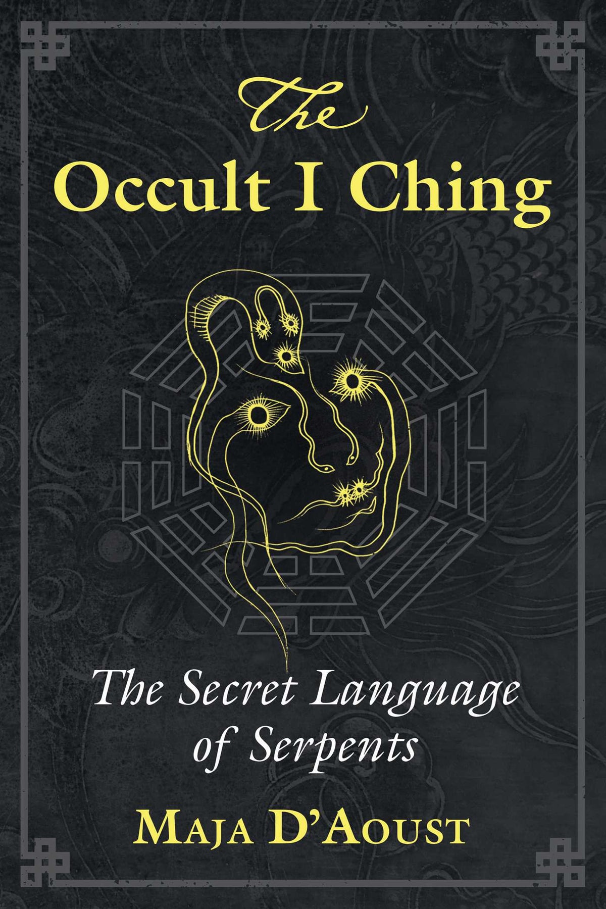The Occult I Ching: The Secret Language of Serpents by Maja D�aoust