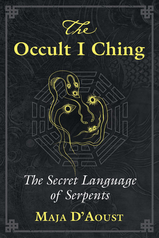 The Occult I Ching: The Secret Language of Serpents by Maja D�aoust