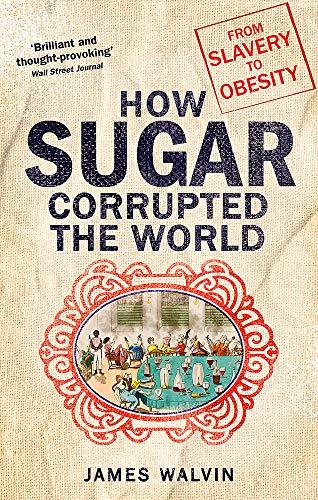 How Sugar Corrupted The World by James Walvin